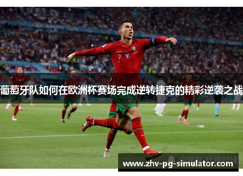 葡萄牙队如何在欧洲杯赛场完成逆转捷克的精彩逆袭之战 葡萄牙队如何在欧洲杯赛场完成逆转捷克的精彩逆袭之战