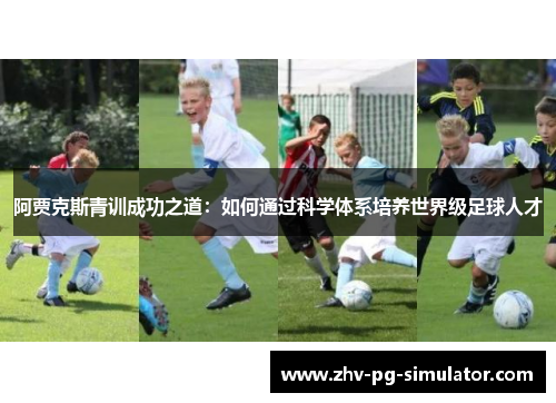 阿贾克斯青训成功之道：如何通过科学体系培养世界级足球人才
