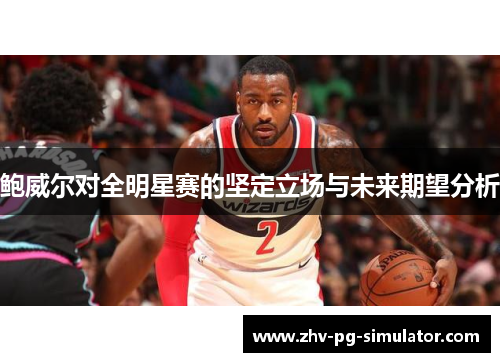 鲍威尔对全明星赛的坚定立场与未来期望分析