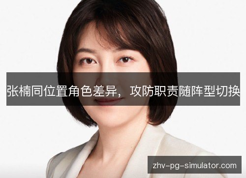 张楠同位置角色差异,攻防职责随阵型切换 张楠同位置角色差异,攻防职责随阵型切换
