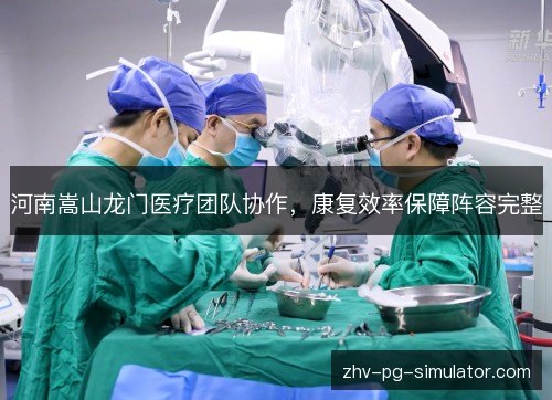 河南嵩山龙门医疗团队协作,康复效率保障阵容完整 河南嵩山龙门医疗团队协作,康复效率保障阵容完整